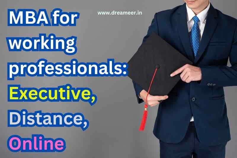 MBA for working professionals: Executive, Distance, Online